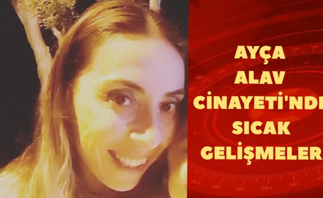 Ayça Alav Cinayeti... İki kişi tutuklandı