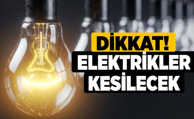 Bu bölgeler 3 saat elektriksiz kalacak!