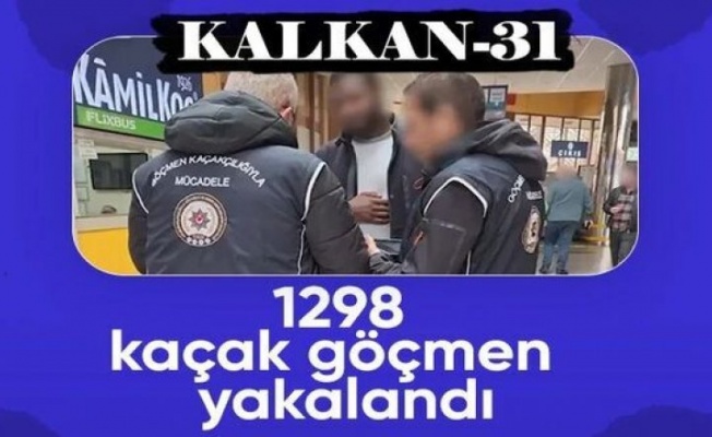 'Kalkan-31' operasyonunda bin 298 düzensiz göçmen yakalandı