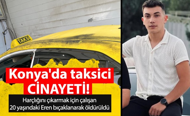 Konya’da taksicilik yapan öğrenci bıçaklanarak öldürüldü