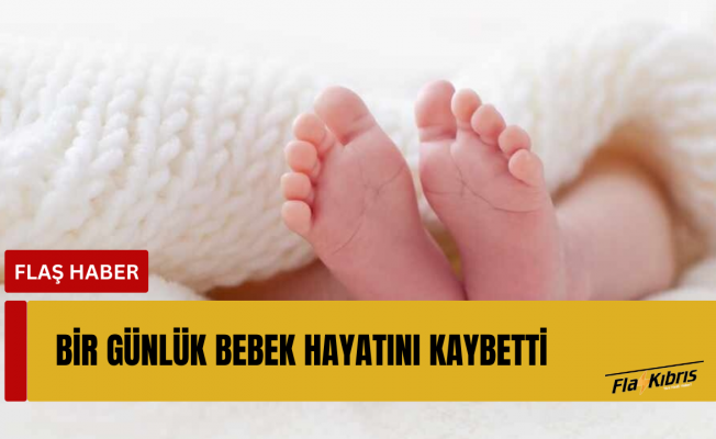 1 günlük bebek hayatını kaybetti