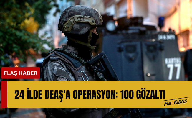 24 ilde DEAŞ'a operasyon: 100 gözaltı