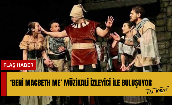 ‘Beni Macbeth Me’ müzikali yeniden sahne alıyor