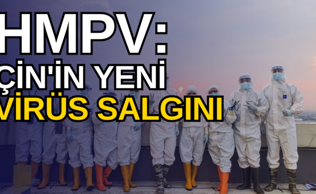 Çin'de yine virüs alarmı: HMPV nedir?