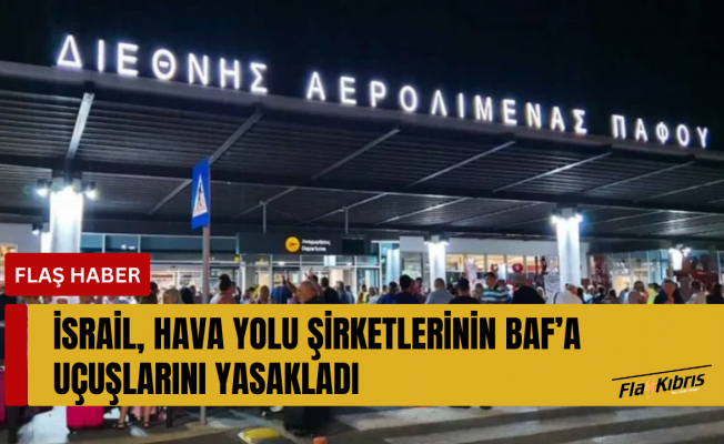 İsrail, hava yolu şirketlerinin Baf’a uçuşlarını yasakladı