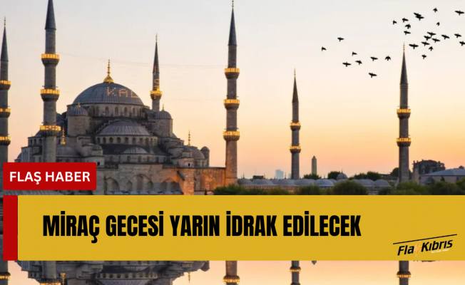 Miraç gecesi yarın idrak edilecek