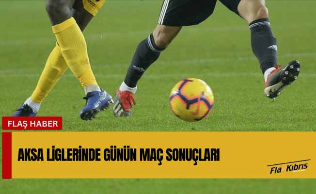 AKSA Liglerinde Günün Maç Sonuçları