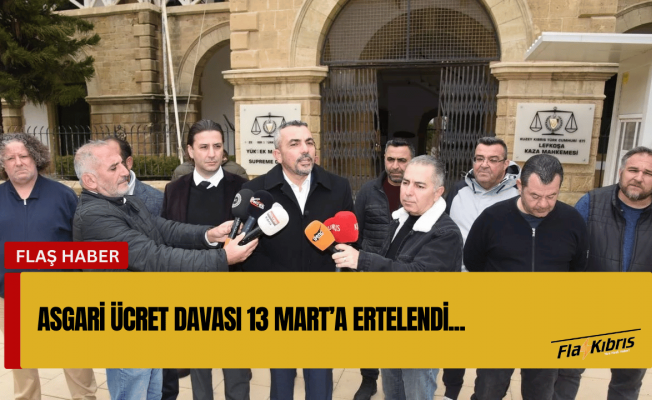 Asgari ücret davası 3 Mart Pazartesi gününe ertelendi