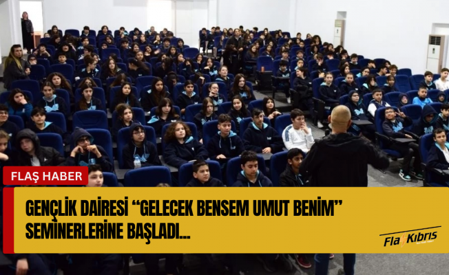 Gençlik Dairesi “Gelecek Bensem Umut Benim” seminerlerine başladı