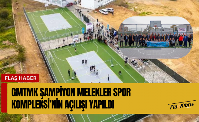 GMTMK Şampiyon Melekler Spor Kompleksi’nin açılışı yapıldı