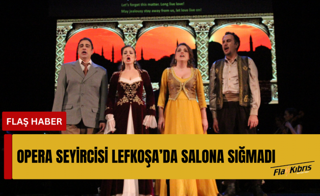 Opera seyircisi Lefkoşa'da salona sığmadı