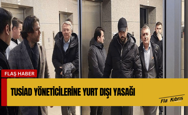 TÜSİAD yöneticilerine yurt dışı yasağı