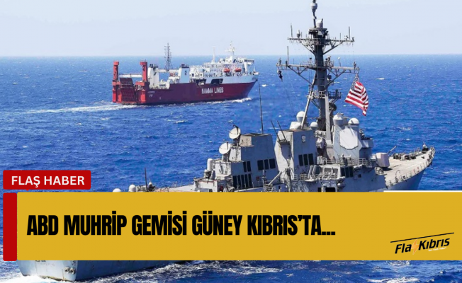 “USS OSCAR AUSTİN” muhrip gemisi yeniden Güney Kıbrıs’ta