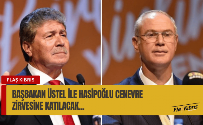 Başbakan Üstel ile Hasipoğlu Cenevre zirvesine katılacak