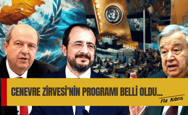 Cenevre’de Kıbrıs zirvesi :Toplantı programı belli oldu...