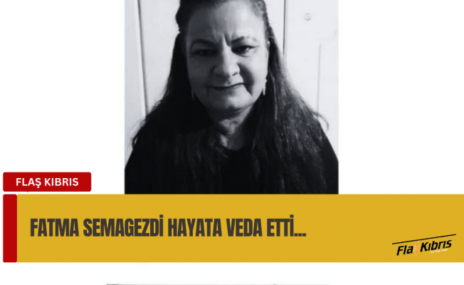 Fatma Semagezdi hayatını kaybetti