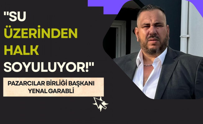 Pazarcılar Birliği Başkanı Garabli Belediyelerin Su Faturalarına İsyan Etti