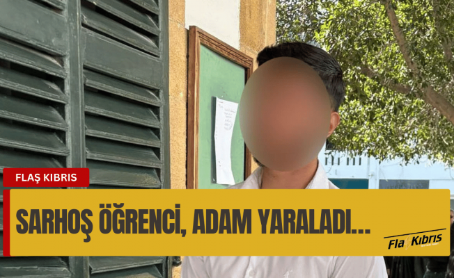 Sarhoş öğrenci, adam yaraladı