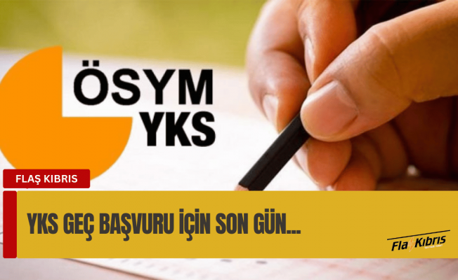 YKS geç başvuru için son gün