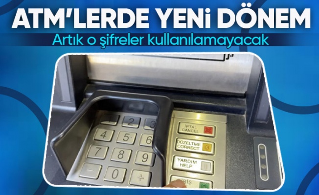 ATM’lerde yeni dönem başlıyor! Artık o şifreler kullanılamayacak