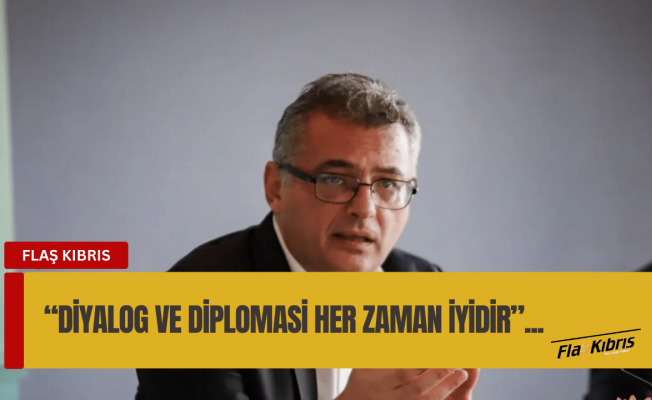 Erhürman: Diyalog ve diplomasi her zaman iyidir