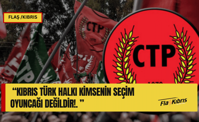 CTP: Tatar gerçeklerle değil, algılarla siyaset yapmaya çalışıyor
