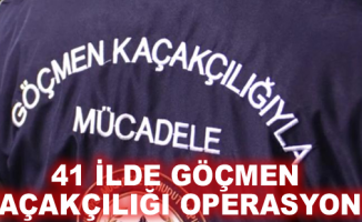 41 ilde göçmen kaçakçılığı operasyonu