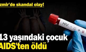 İzmir’de 13 yaşındaki çocuk AIDS’ten hayatını kaybetti