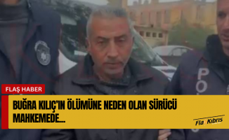 Buğra Kılıç’ın ölümüne neden olan sürücü mahkemede