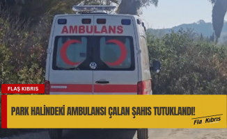 Park halindeki ambulansı çalan şahıs tutuklandı!