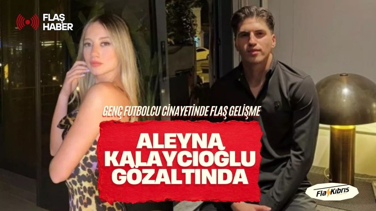 Genç futbolcu cinayetinde Aleyna Kalaycıoğlu gözaltında