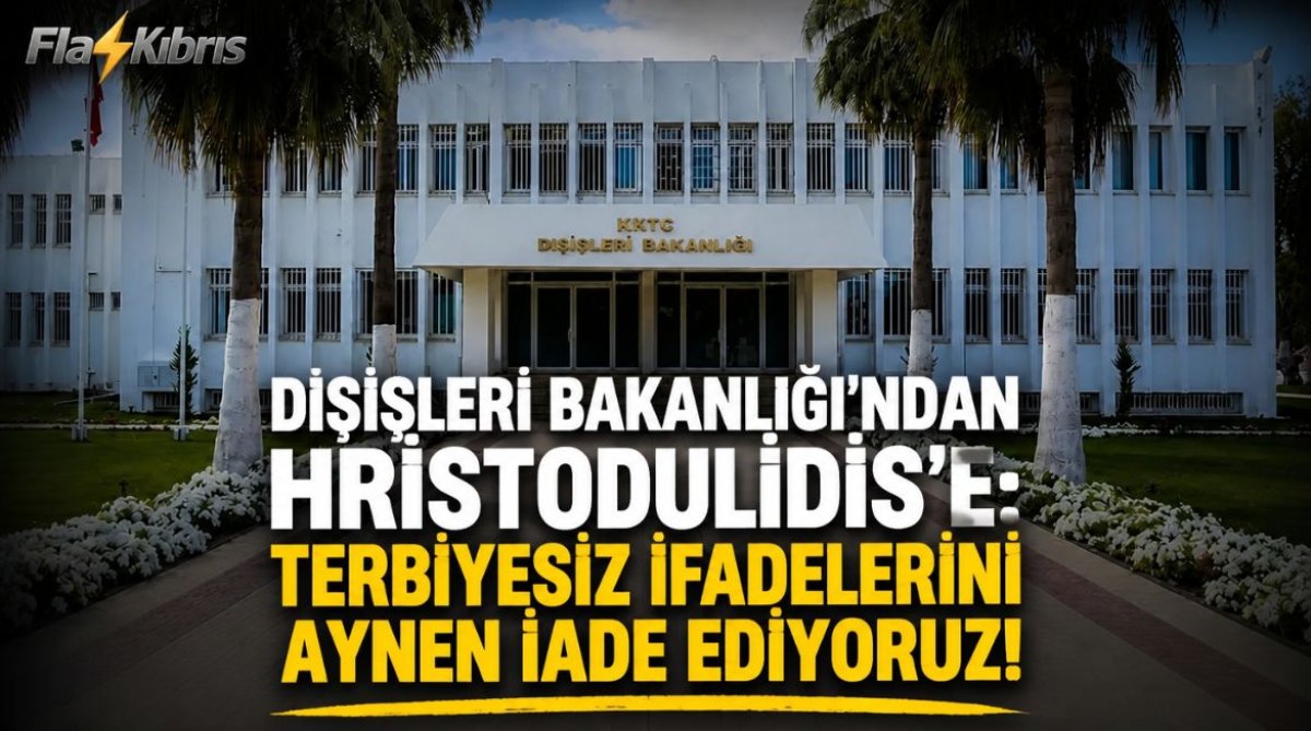 Dışişleri Bakanlığı’ndan Hristodulidis’e: Erdoğan’ı hedef alan terbiyesiz ifadeleri aynen iade ediyoruz