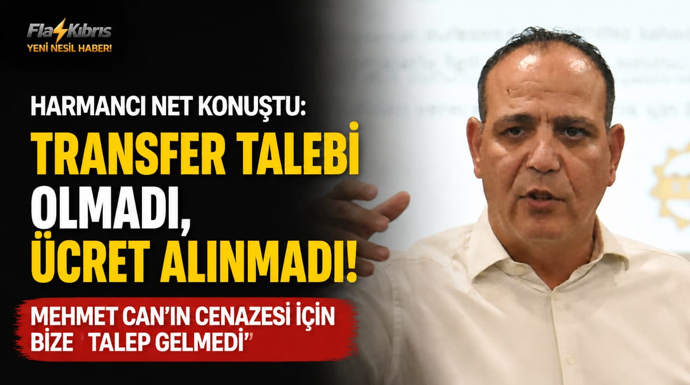 Harmancı: Mehmet Can’ın cenazesi için bizden transfer talebi olmadı, herhangi bir ücret alınmadı