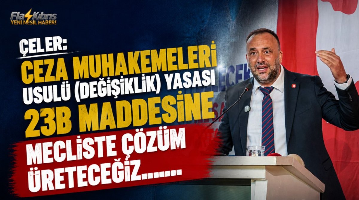 Çeler: Ceza Muhakemeleri Usulü (Değişiklik) Yasası 23B maddesine mecliste çözüm üreteceğiz