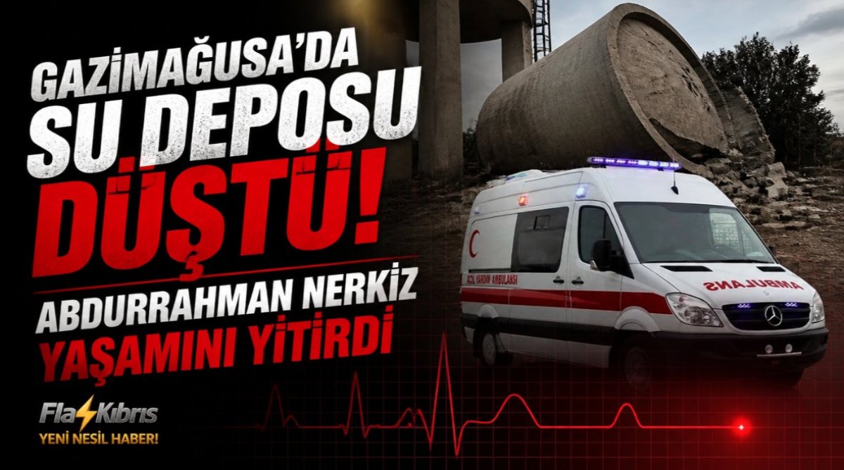 Gazimağusa’da su deposu düştü: Abdurrahman Nerkiz yaşamını yitirdi