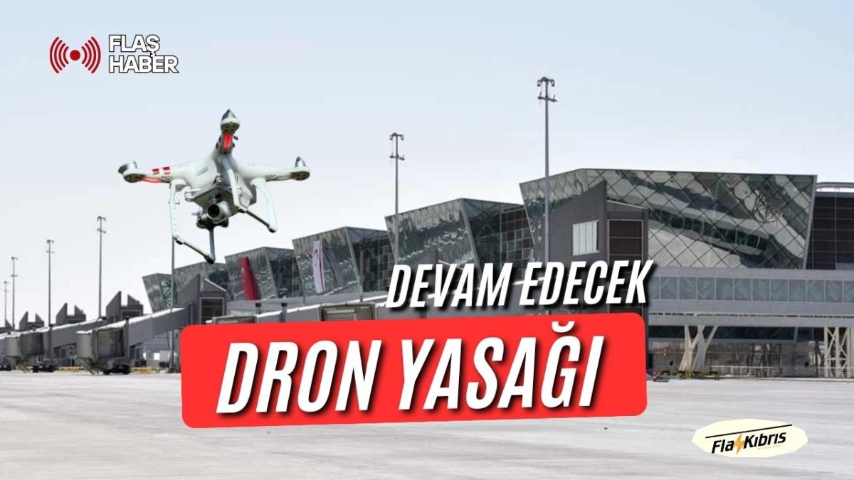 Ercan çevresinde dron yasağı devam edecek