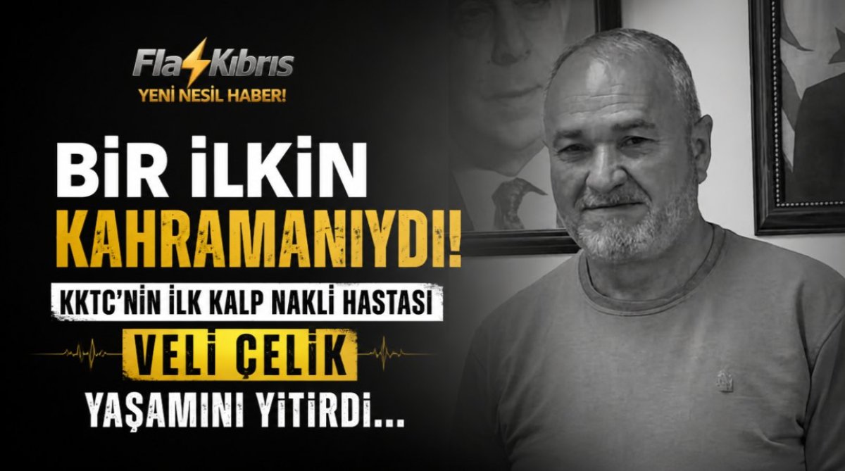 KKTC’nin ilk kalp nakli hastası Veli Çelik yaşamını yitirdi