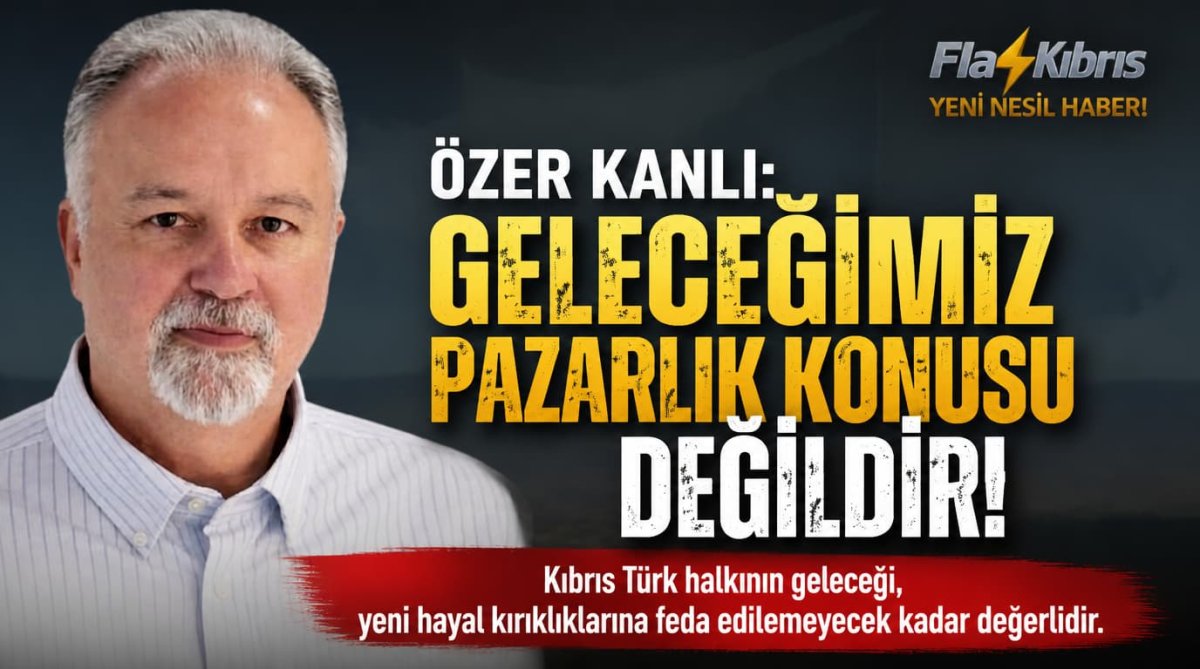 Özer Kanlı: Kıbrıs Türk halkının geleceği, yeni hayal kırıklıklarına feda edilemeyecek kadar değerlidir