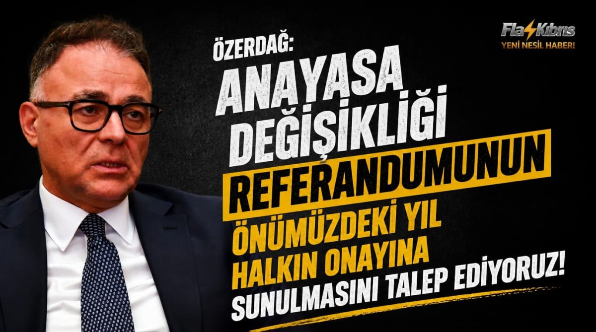 Özerdağ: Anayasa değişikliği referandumunun önümüzdeki yıl halkın onayına sunulmasını talep ediyoruz