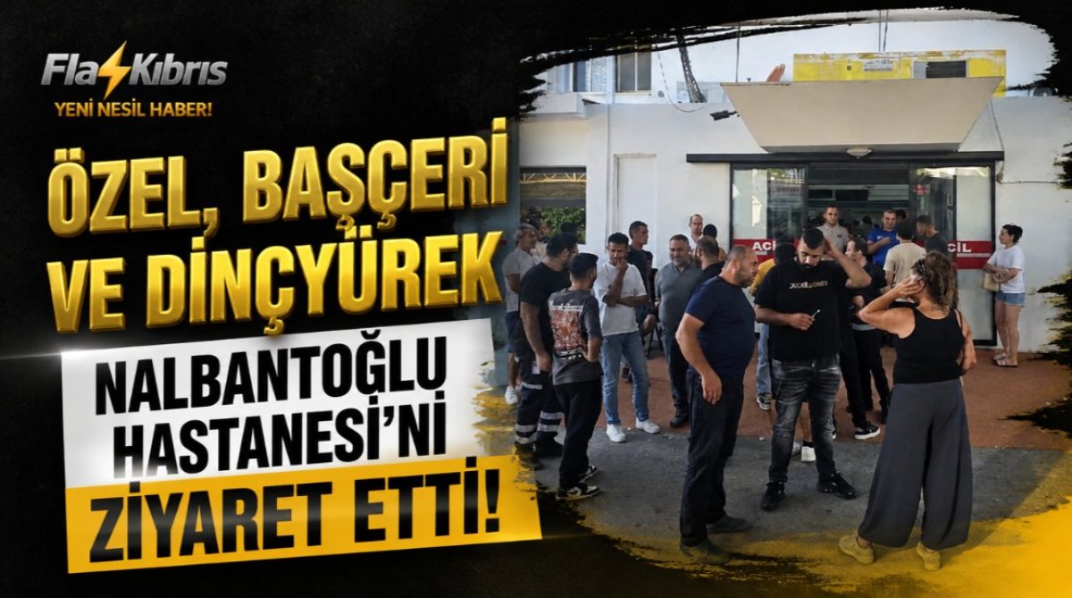 Özel, Başçeri ve Dinçyürek Nalbantoğlu Hastanesi’ni ziyaret etti