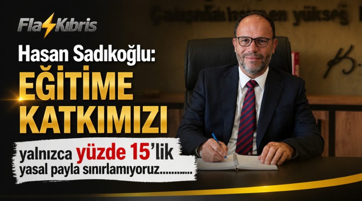 Hasan Sadıkoğlu: Eğitime katkımızı yalnızca yüzde 15’lik yasal payla sınırlamıyoruz