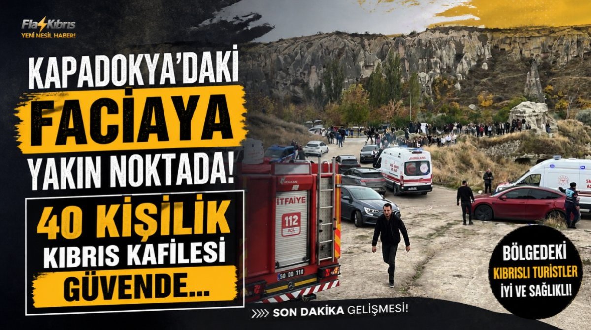 Kapadokya’daki faciaya yakın noktada bulunan 40 kişilik Kıbrıs kafilesi güvende