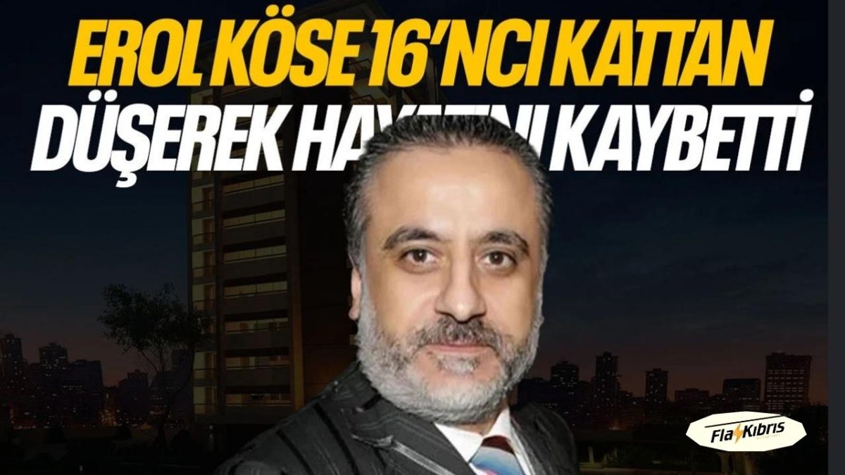 Erol Köse hayatını kaybetti