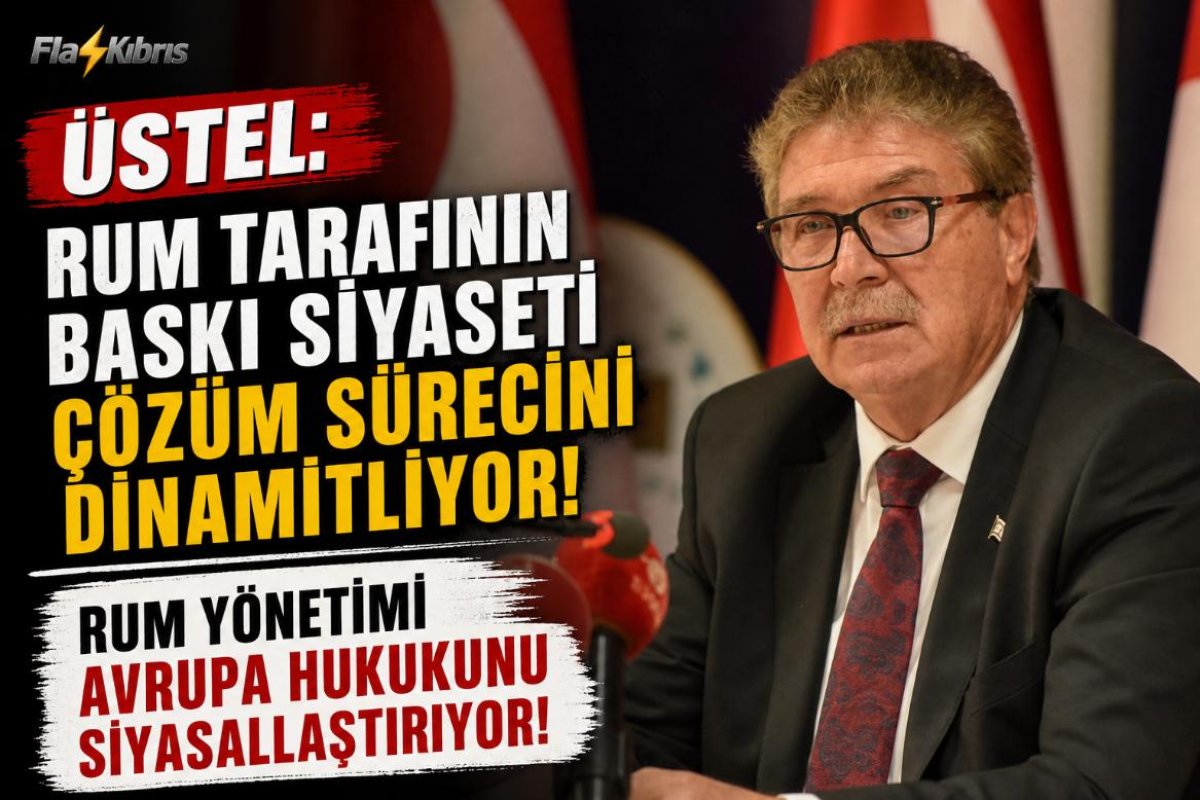 Üstel: Rum Tarafının Hukuku Siyasi Silah Olarak Kullanmasına İzin Vermeyeceğiz