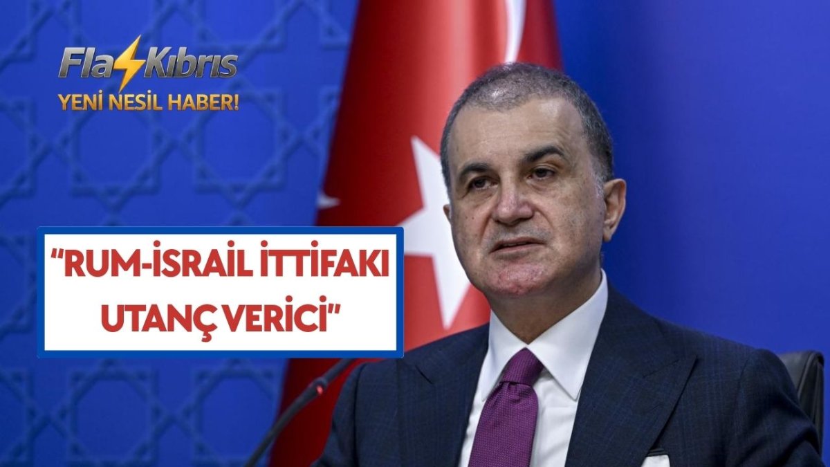 Ömer Çelik: Rum kesiminin İsrail'le kurduğu ittifak utanç verici bir ittifaktır