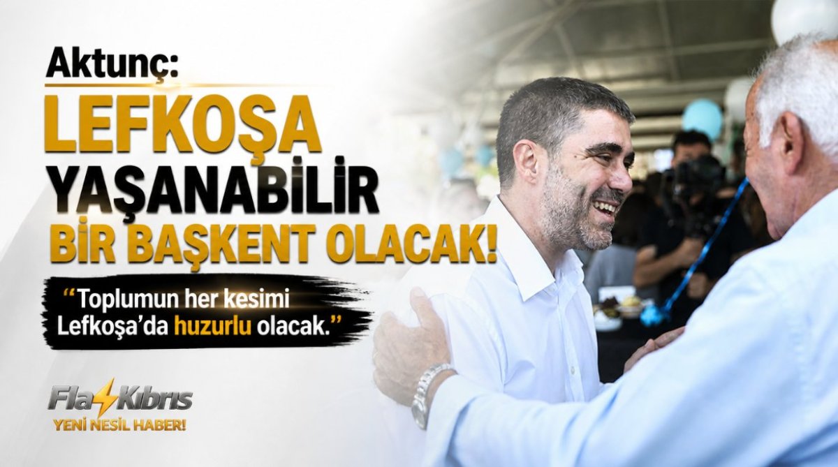 Aktunç: ‘Lefkoşa yaşanabilir bir başkent olacak…Toplumun her kesimi Lefkoşa’da huzurlu olacak’’