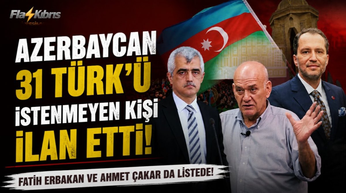 Azerbaycan, Fatih Erbakan ve Ahmet Çakar’ın da aralarında olduğu 31 Türk’ü istenmeyen kişi ilan etti