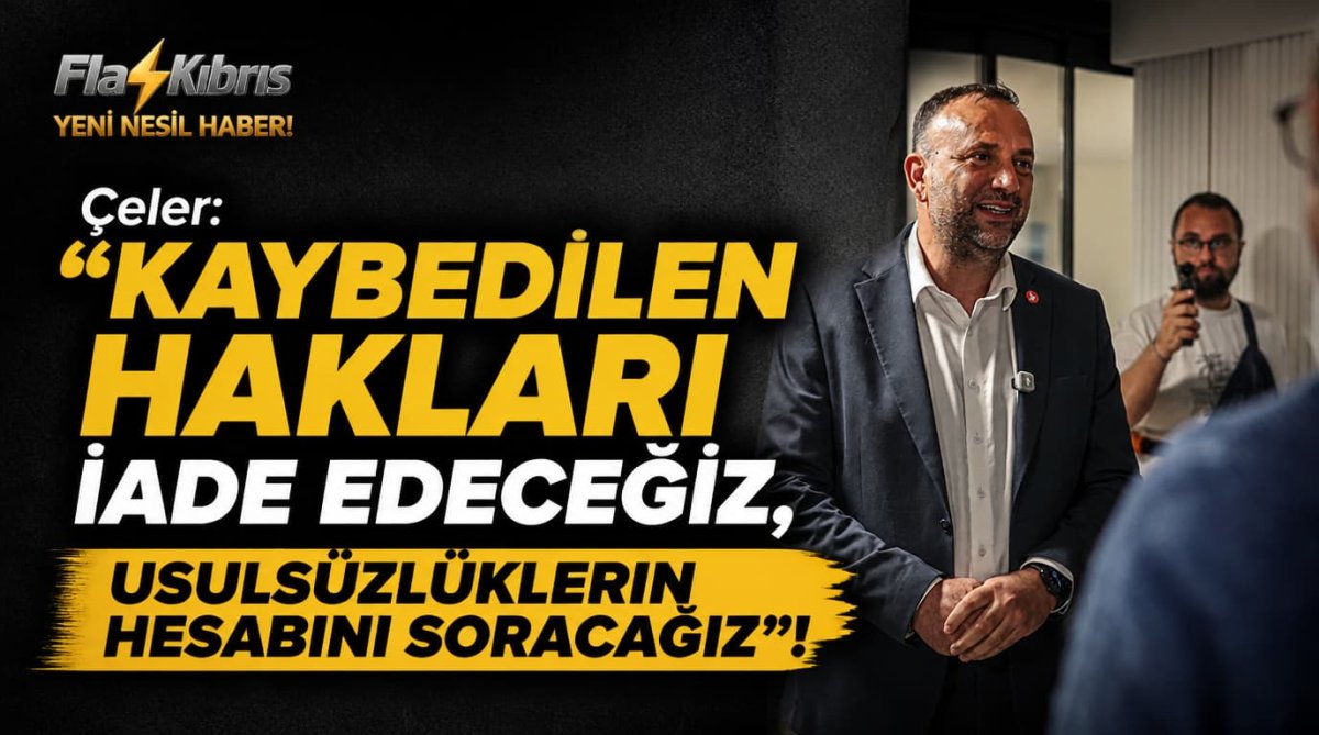 Çeler: “Kaybedilen Hakları İade Edeceğiz, Usulsüzlüklerin Hesabını Soracağız” 