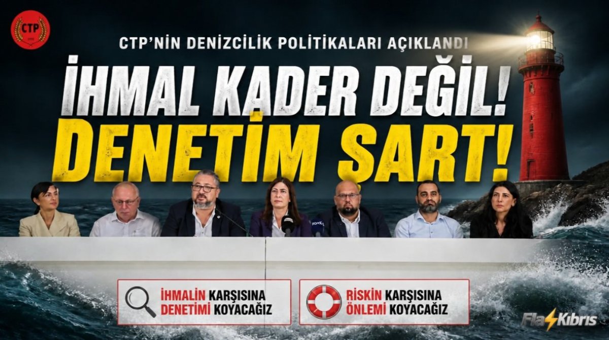 CTP'nin Denizcilik Politikaları açıklandı: İhmalin karşısına denetimi, riskin karşısına önlemi koyacağız
