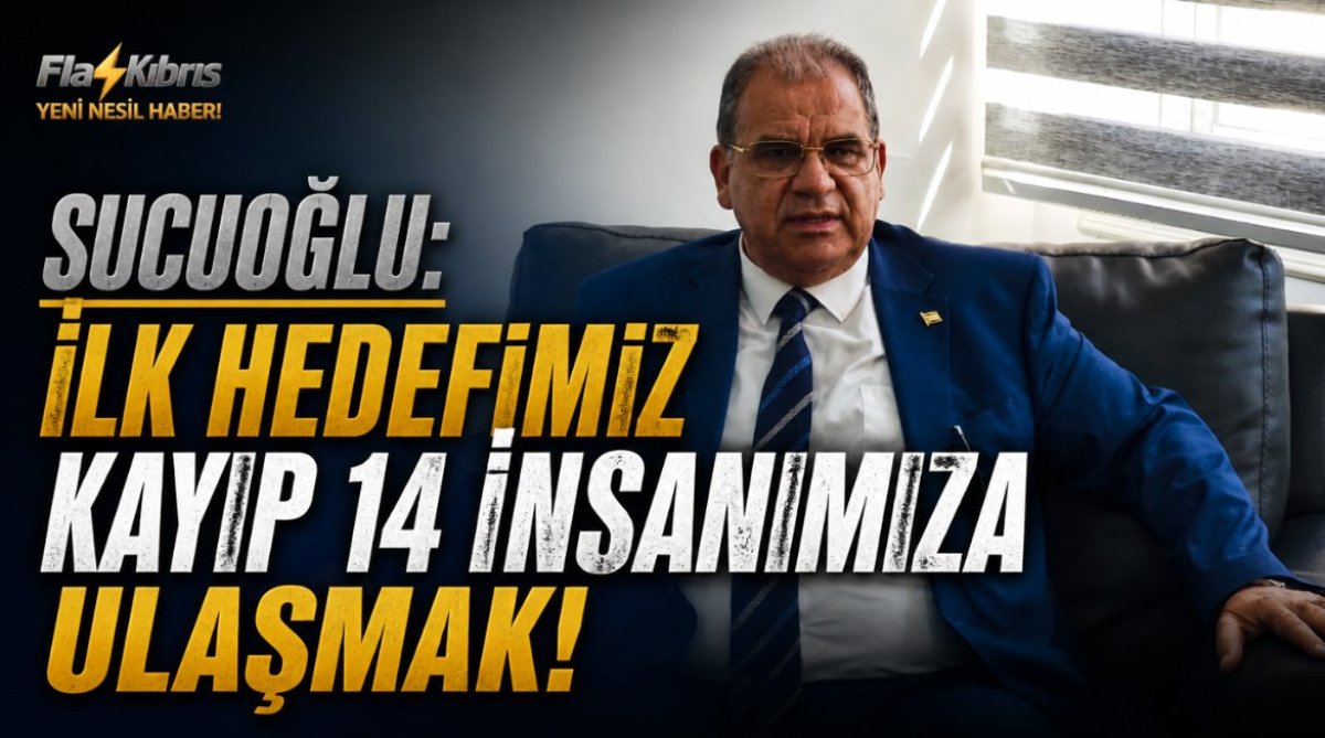 Sucuoğlu: Birinci görevimiz ve hedefimiz, kayıp 14 insanımıza ulaşarak ailelerine teslim etmektir